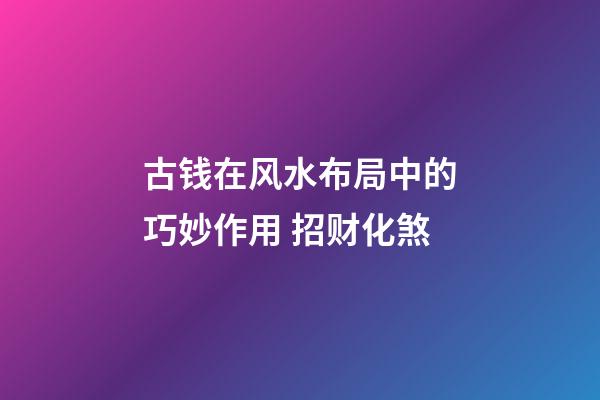 古钱在风水布局中的巧妙作用 招财化煞